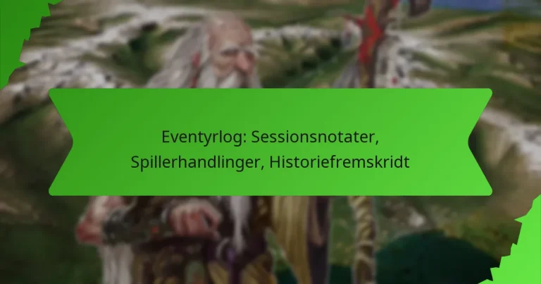 Eventyrlog: Sessionsnotater, Spillerhandlinger, Historiefremskridt