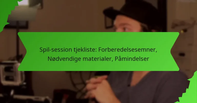 Spil-session tjekliste: Forberedelsesemner, Nødvendige materialer, Påmindelser