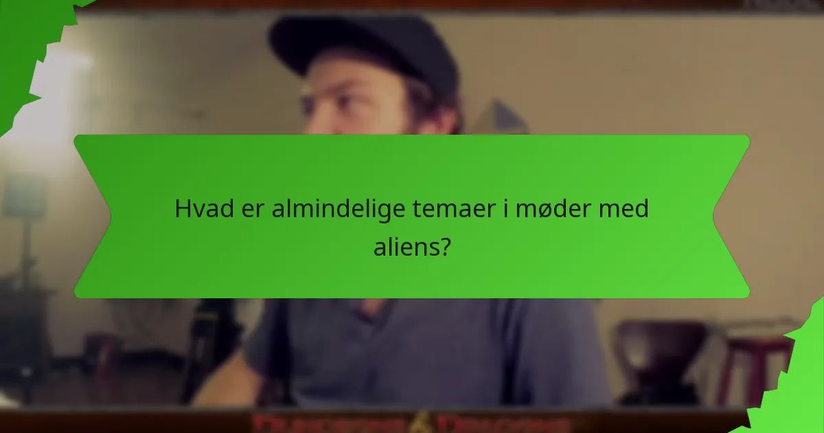 Hvad er almindelige temaer i møder med aliens?