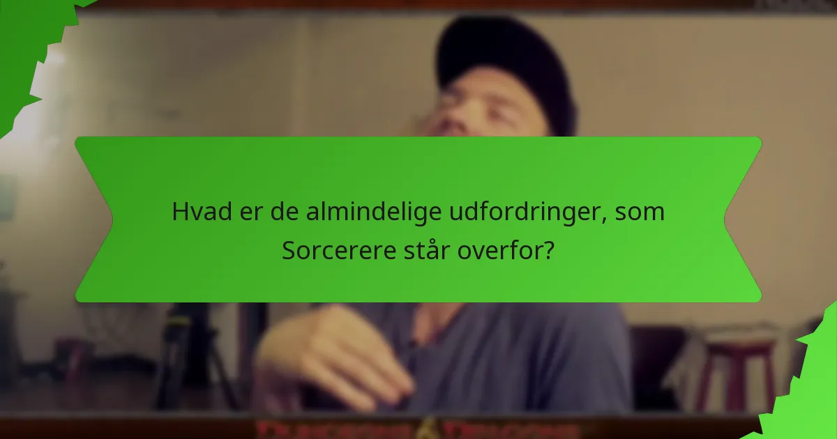 Hvad er de almindelige udfordringer, som Sorcerere står overfor?
