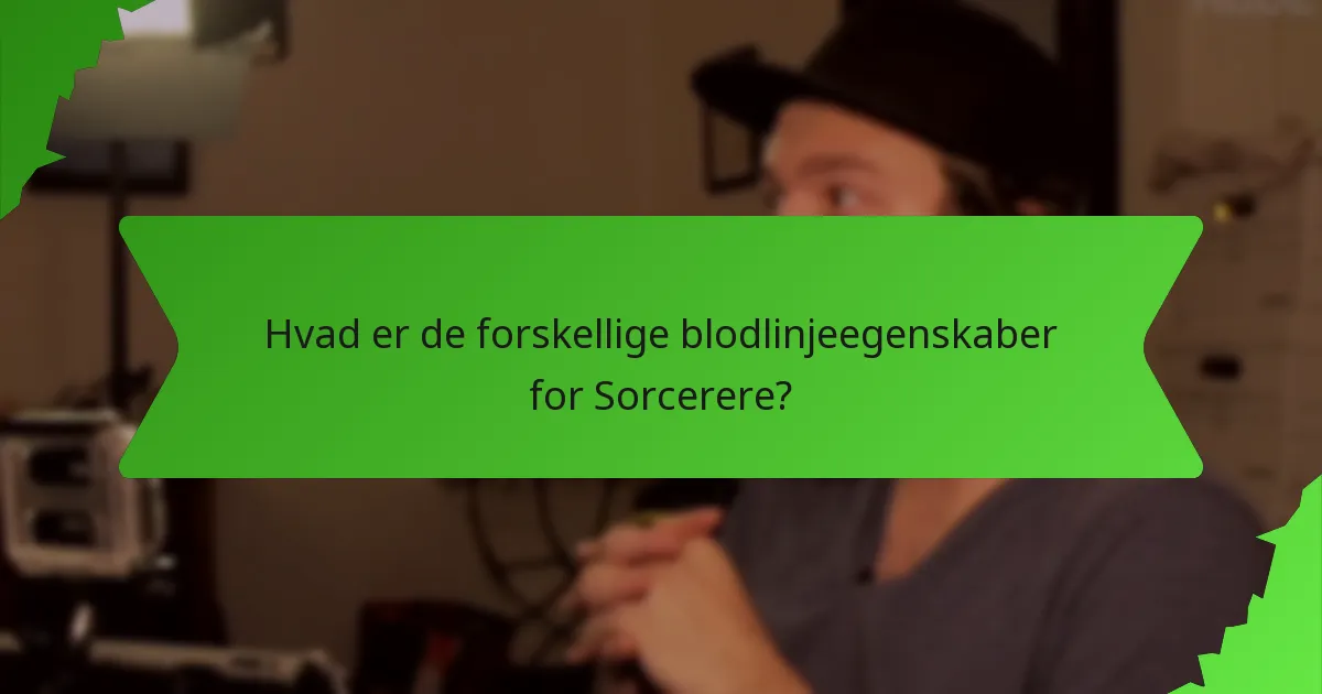 Hvad er de forskellige blodlinjeegenskaber for Sorcerere?