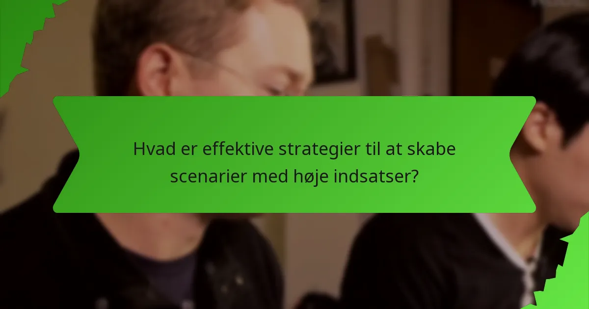 Hvad er effektive strategier til at skabe scenarier med høje indsatser?