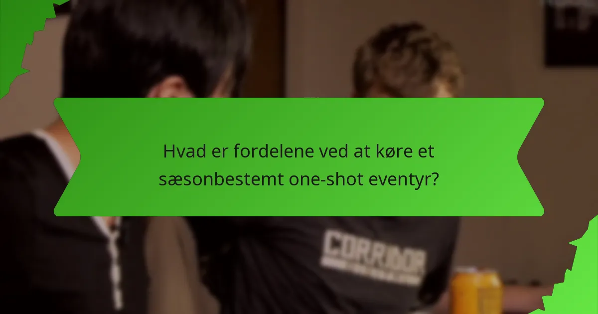 Hvad er fordelene ved at køre et sæsonbestemt one-shot eventyr?