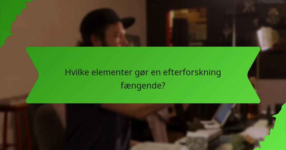 Hvilke elementer gør en efterforskning fængende?