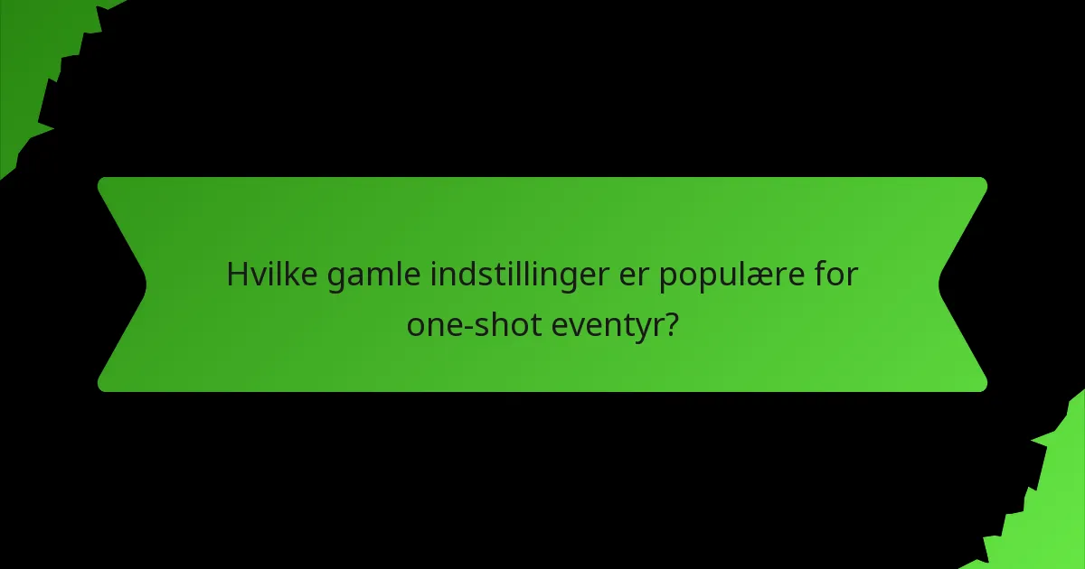 Hvilke gamle indstillinger er populære for one-shot eventyr?