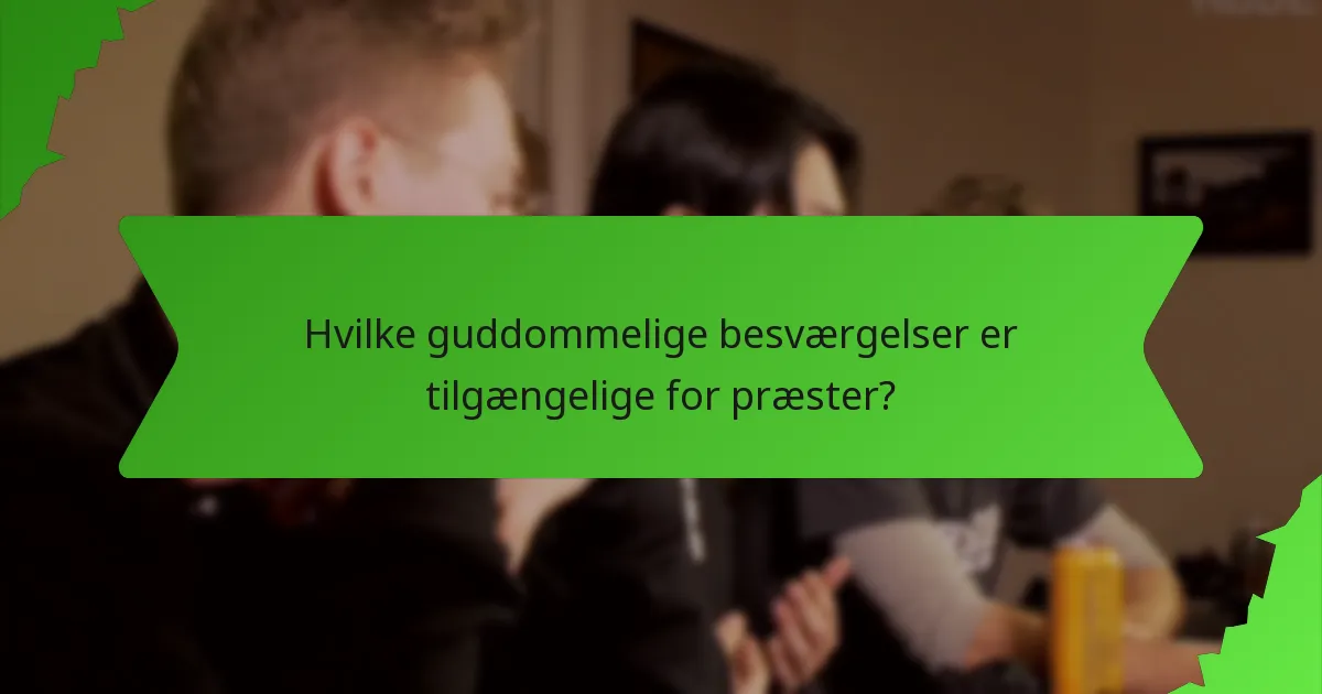 Hvilke guddommelige besværgelser er tilgængelige for præster?