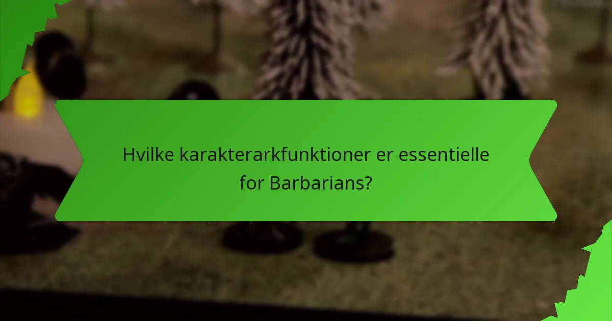 Hvilke karakterarkfunktioner er essentielle for Barbarians?