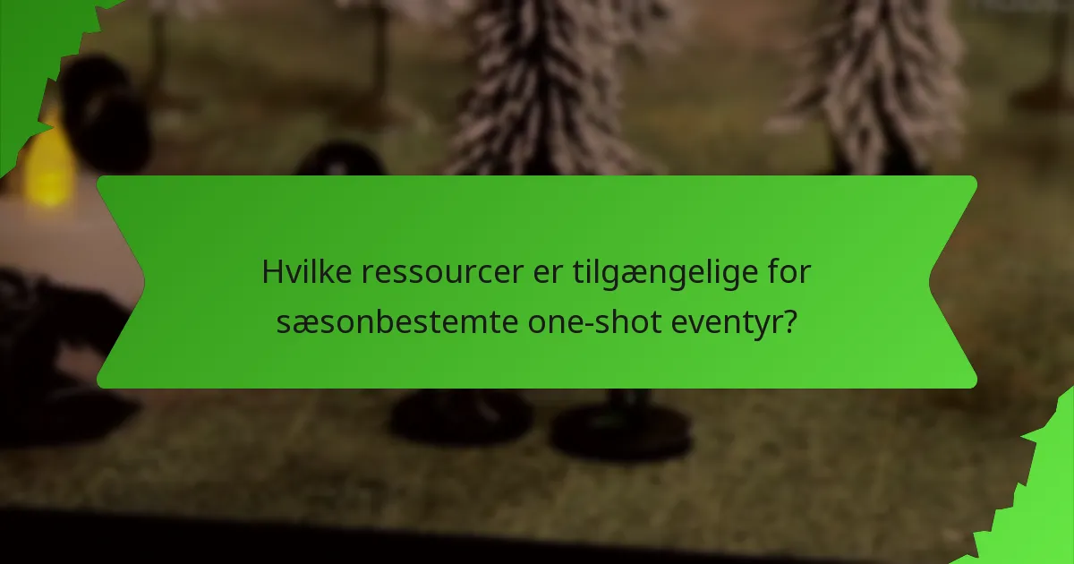 Hvilke ressourcer er tilgængelige for sæsonbestemte one-shot eventyr?