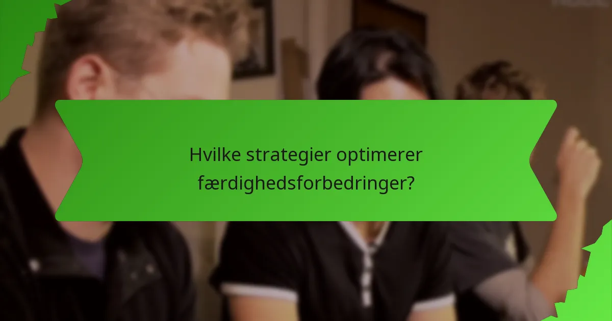 Hvilke strategier optimerer færdighedsforbedringer?