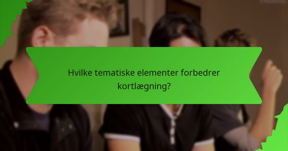 Hvilke tematiske elementer forbedrer kortlægning?