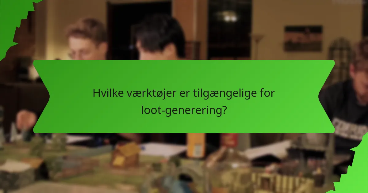 Hvilke værktøjer er tilgængelige for loot-generering?