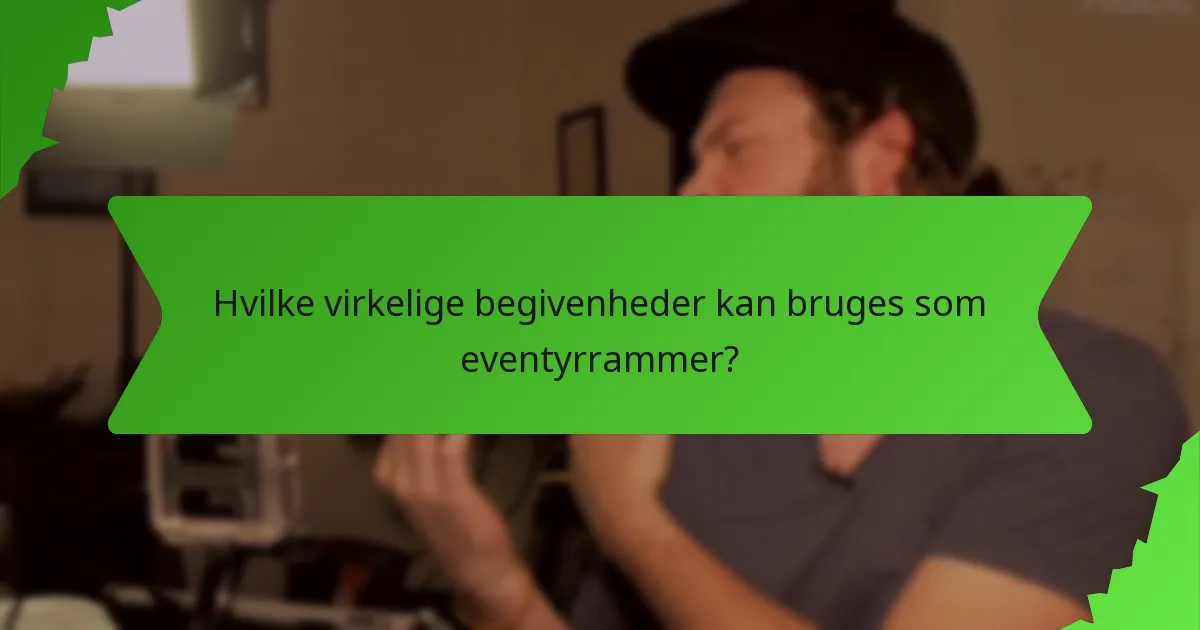 Hvilke virkelige begivenheder kan bruges som eventyrrammer?