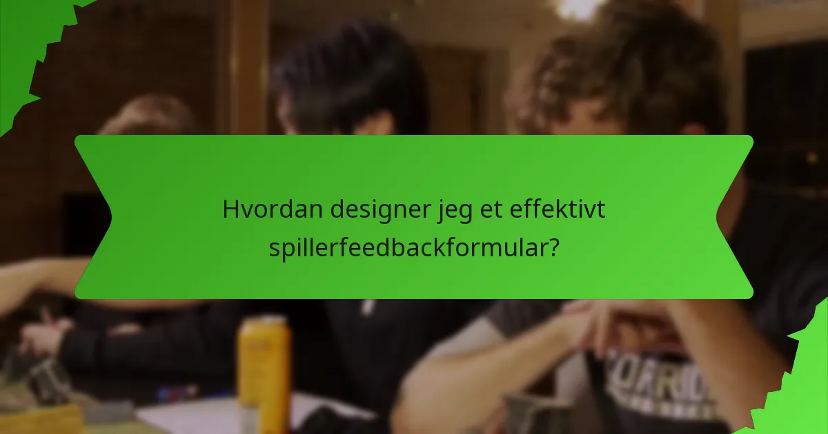 Hvordan designer jeg et effektivt spillerfeedbackformular?