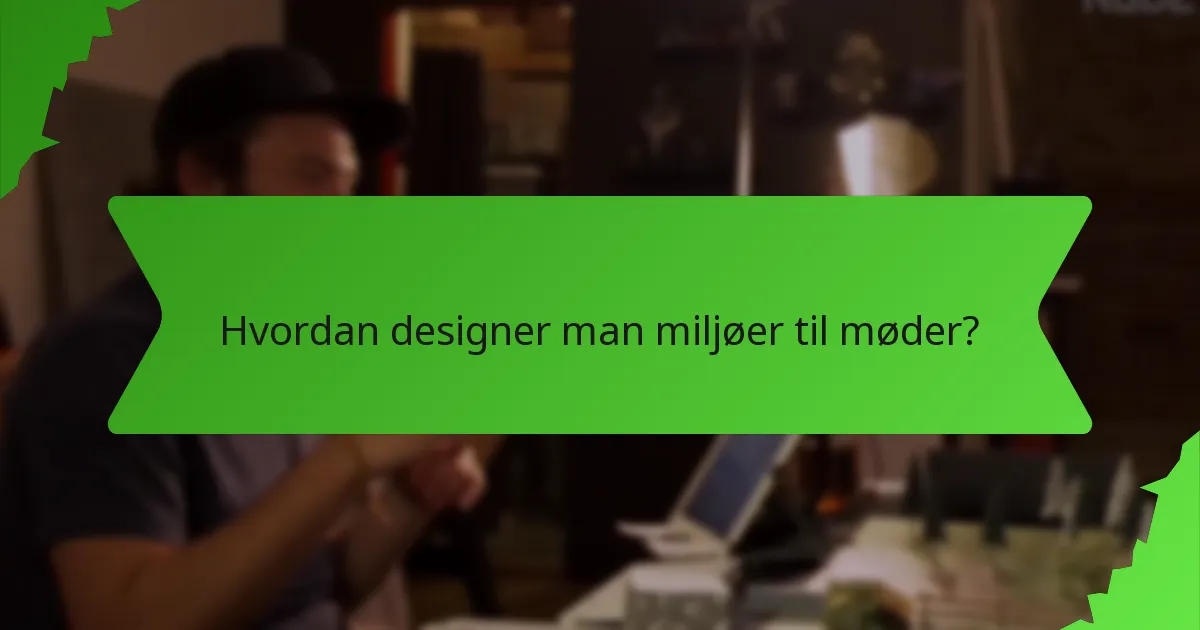 Hvordan designer man miljøer til møder?