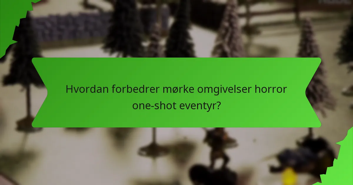Hvordan forbedrer mørke omgivelser horror one-shot eventyr?