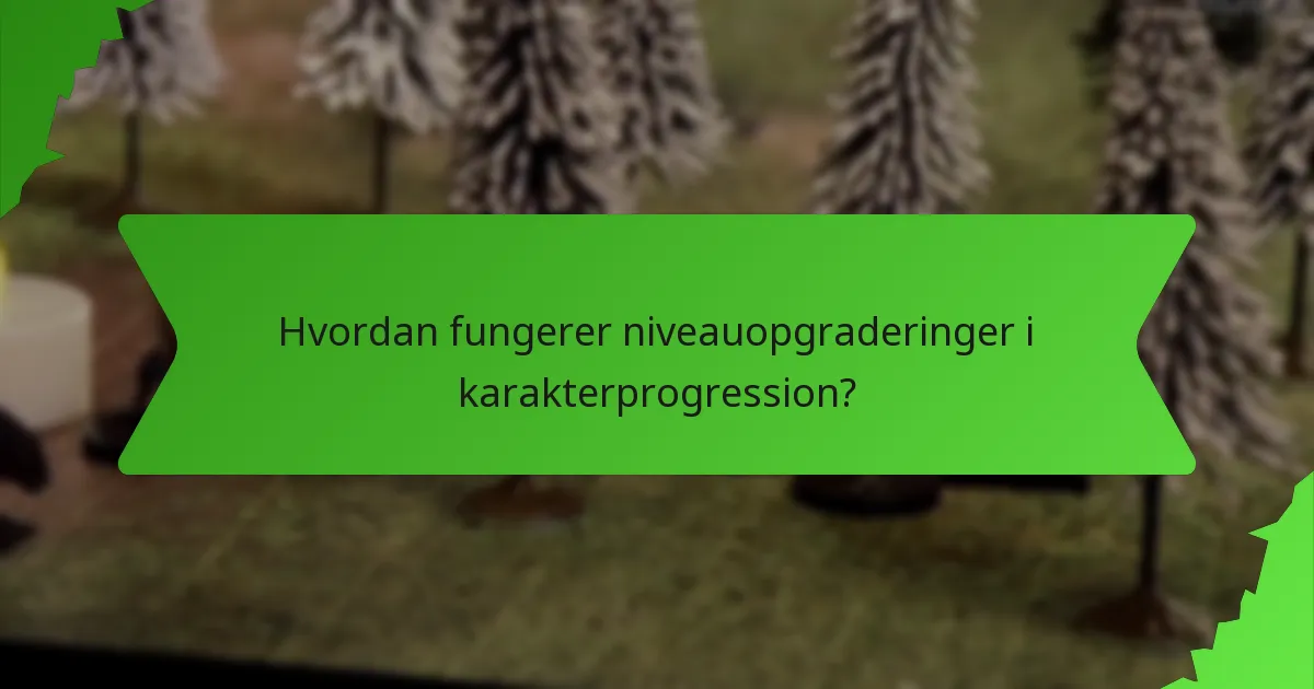 Hvordan fungerer niveauopgraderinger i karakterprogression?