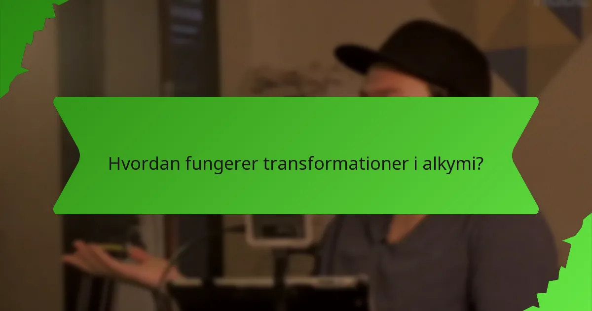 Hvordan fungerer transformationer i alkymi?