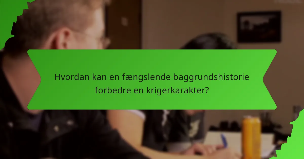 Hvordan kan en fængslende baggrundshistorie forbedre en krigerkarakter?