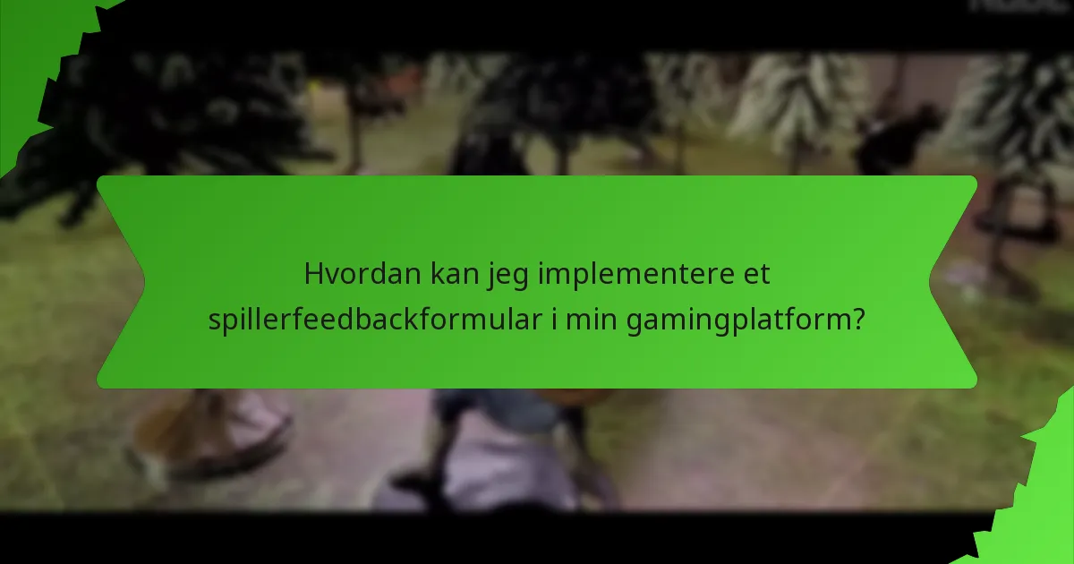 Hvordan kan jeg implementere et spillerfeedbackformular i min gamingplatform?