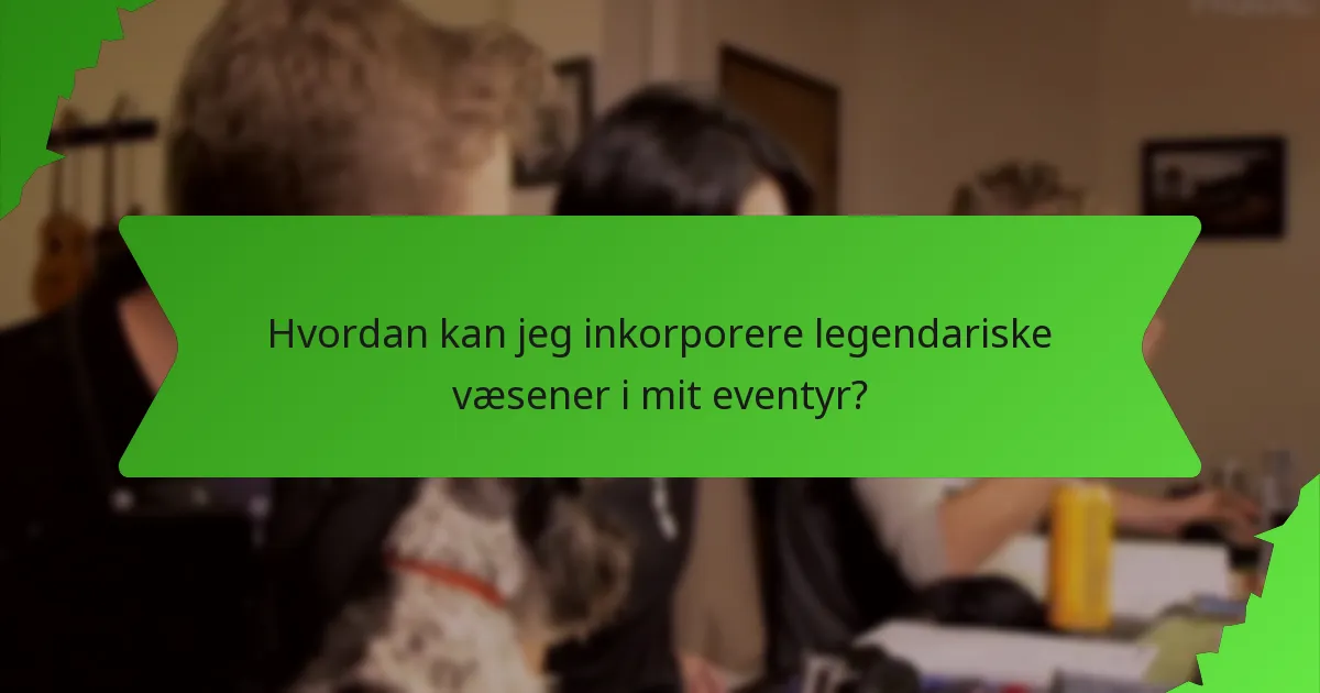 Hvordan kan jeg inkorporere legendariske væsener i mit eventyr?