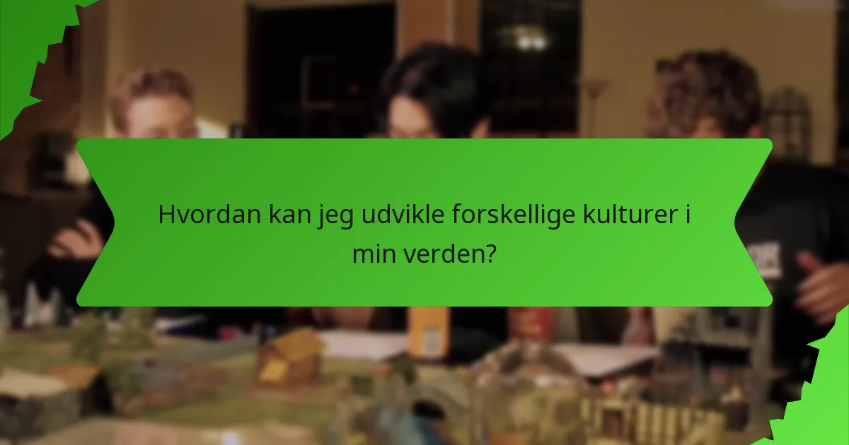 Hvordan kan jeg udvikle forskellige kulturer i min verden?