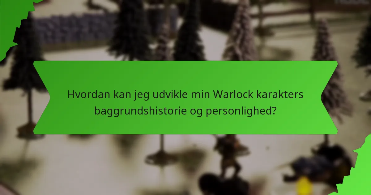 Hvordan kan jeg udvikle min Warlock karakters baggrundshistorie og personlighed?