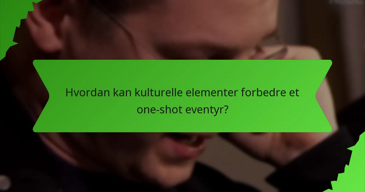 Hvordan kan kulturelle elementer forbedre et one-shot eventyr?
