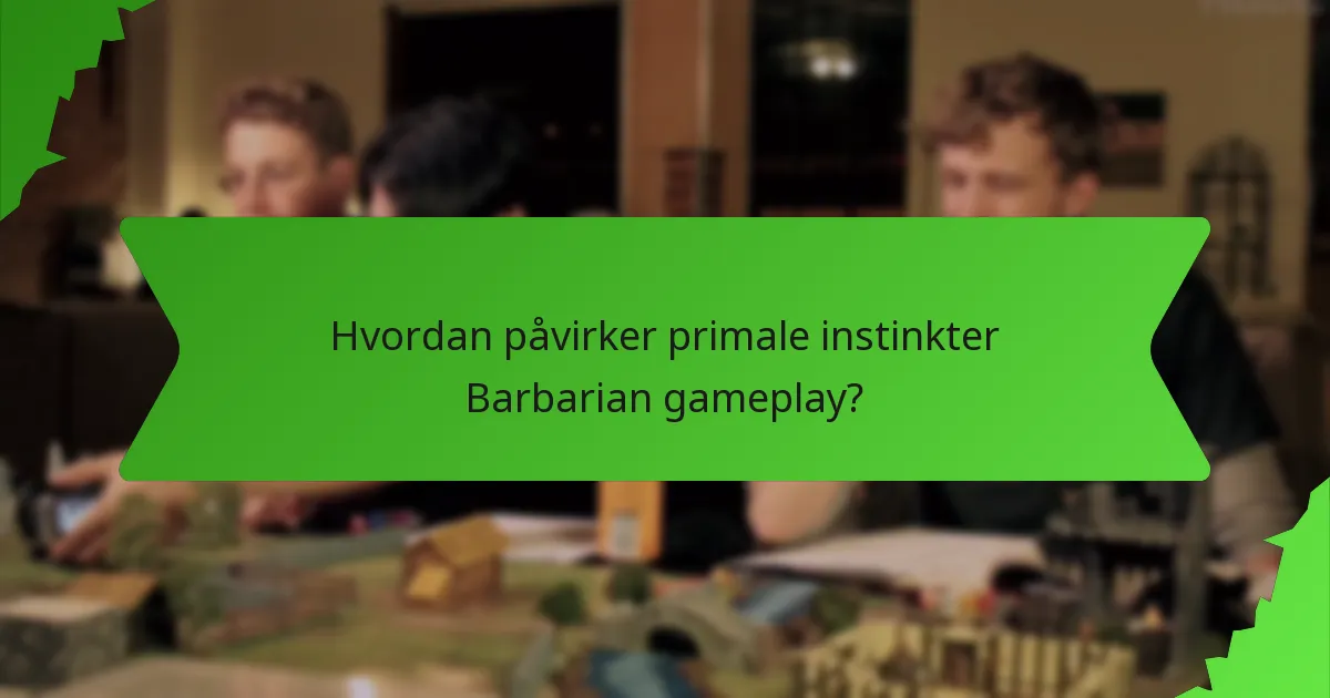 Hvordan påvirker primale instinkter Barbarian gameplay?
