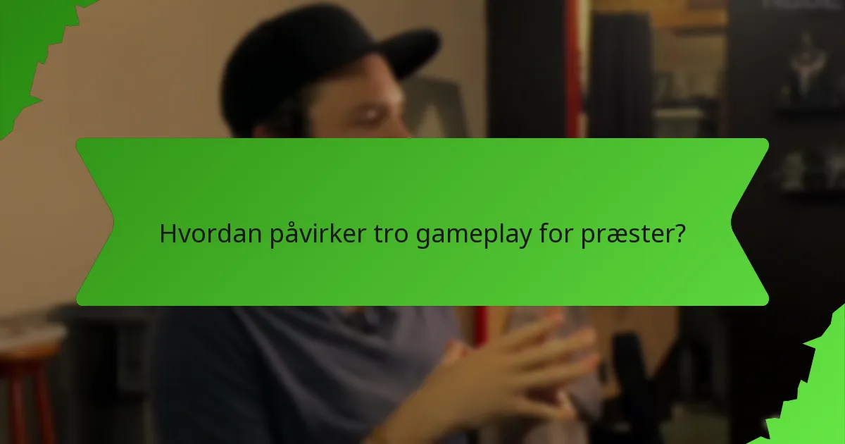 Hvordan påvirker tro gameplay for præster?
