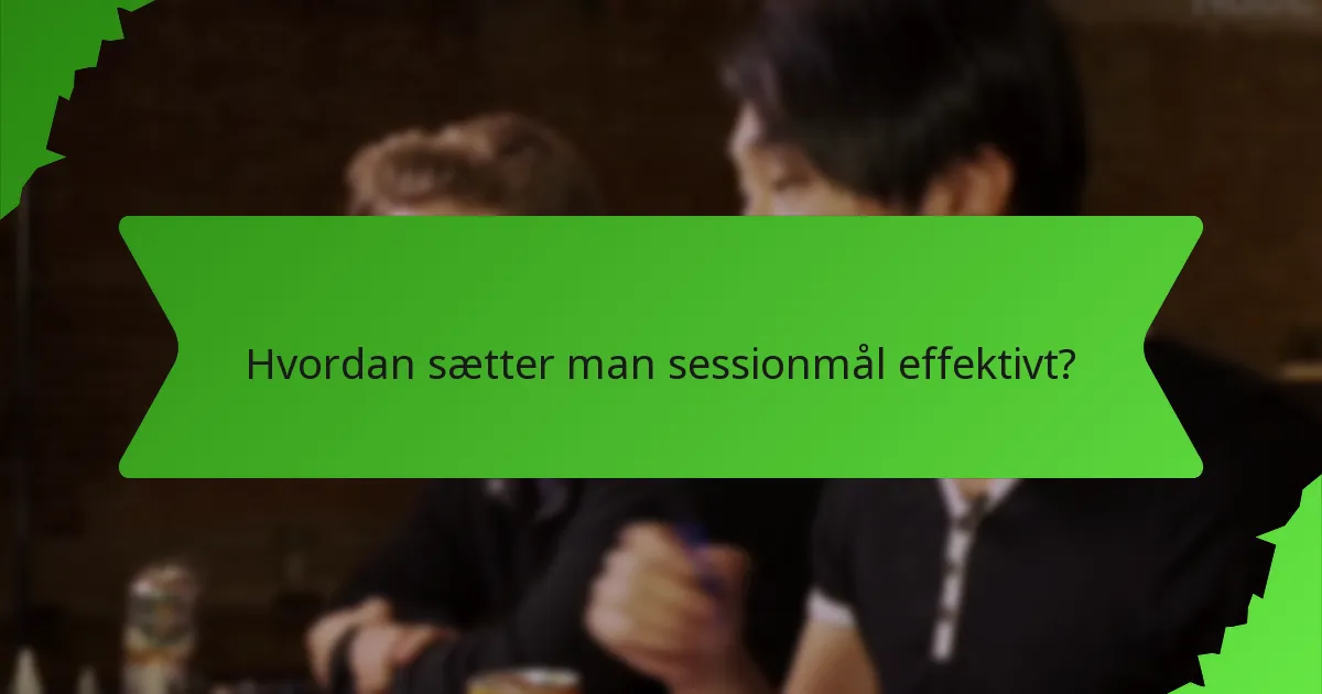 Hvordan sætter man sessionmål effektivt?