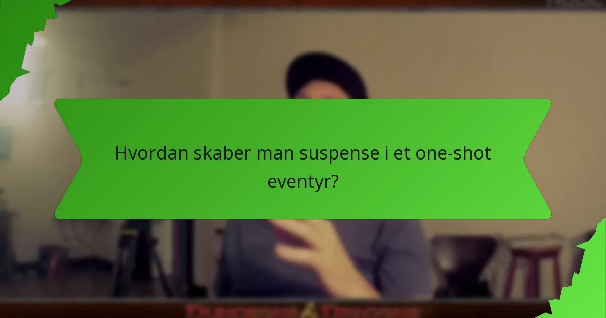 Hvordan skaber man suspense i et one-shot eventyr?