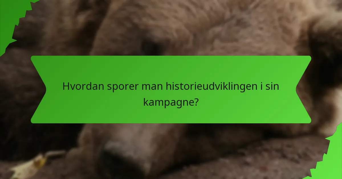 Hvordan sporer man historieudviklingen i sin kampagne?